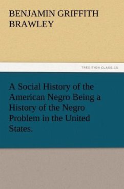 A Social History of the American Negro Being a History of the Negro Problem in the United States. - Brawley, Benjamin Griffith