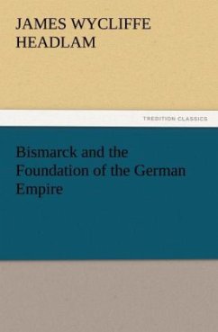 Bismarck and the Foundation of the German Empire - Headlam, James Wycliffe