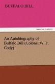 An Autobiography of Buffalo Bill (Colonel W. F. Cody)