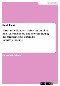 Historische Handelsstraßen im Landkreis Aue-Schwarzenberg und die Verbindung des Straßennetzes durch die Industrialisierung - Dorst, Sarah