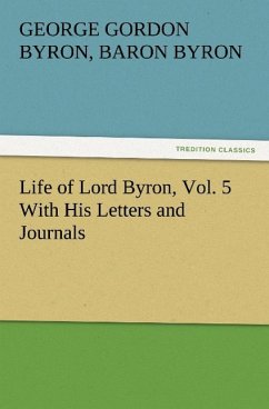 Life of Lord Byron, Vol. 5 With His Letters and Journals - Byron, George G. N. Lord