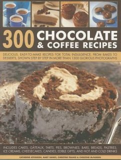 300 Chocolate & Coffee Recipes: Delicious, Easy-To-Make Recipes for Total Indulgence - Atkinson, Catherine; Banks, Mary; France, Christine