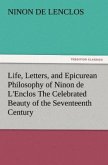 Life, Letters, and Epicurean Philosophy of Ninon de L'Enclos The Celebrated Beauty of the Seventeenth Century
