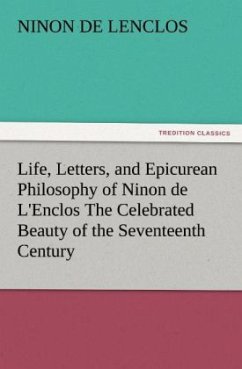Cover Life, Letters, and Epicurean Philosophy of Ninon de L'Enclos The Celebrated Beauty of the Seventeenth Century