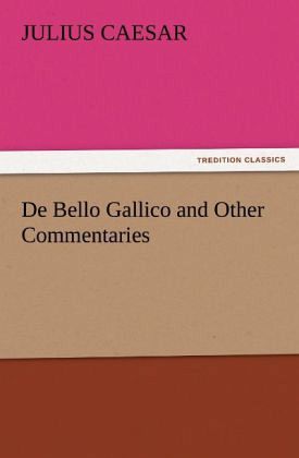 De Bello Gallico and Other Commentaries
