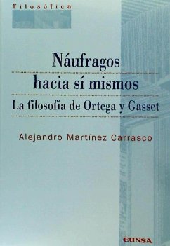 Náufragos hacia sí mismos : la filosofía de Ortega y Gasset - Martínez Carrasco, Alejandro