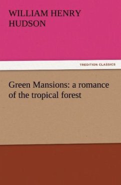 Green Mansions: a romance of the tropical forest - Hudson, William H.