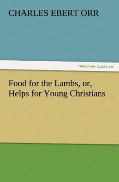 Food for the Lambs, or, Helps for Young Christians - Orr, Charles Ebert