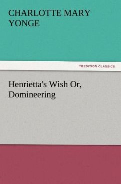 Henrietta's Wish Or, Domineering - Yonge, Charlotte Mary