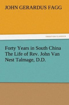 Forty Years in South China The Life of Rev. John Van Nest Talmage, D.D. - Fagg, John Gerardus
