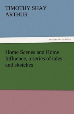 Home Scenes and Home Influence, a series of tales and sketches - Arthur, Timothy Shay