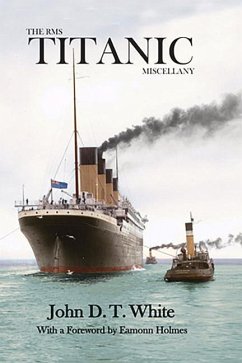 The RMS Titanic Miscellany - White, John D. T.