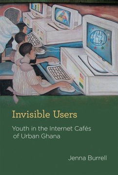 Invisible Users: Youth in the Internet Cafés of Urban Ghana - Burrell, Jenna (Assistant Professor, University of California At Ber