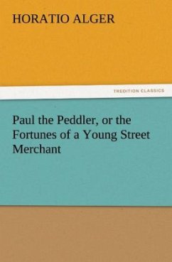 Paul the Peddler, or the Fortunes of a Young Street Merchant - Alger, Horatio