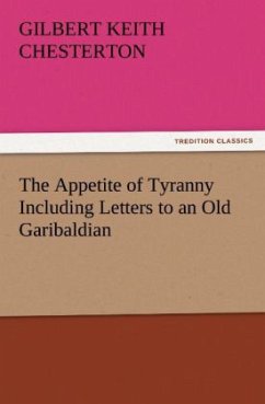 The Appetite of Tyranny Including Letters to an Old Garibaldian - Chesterton, Gilbert K.