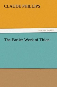 The Earlier Work of Titian - Phillips, Claude