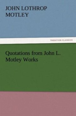 Quotations from John L. Motley Works - Motley, John Lothrop