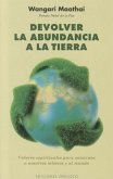 Devolver la Abundancia a la Tierra: Valores Espirituales Para Sanarnos A Nosotros Mismos y al Mundo = Return Abundance to the Earth