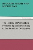 The History of Puerto Rico From the Spanish Discovery to the American Occupation