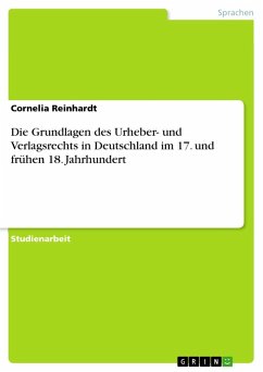 Die Grundlagen des Urheber- und Verlagsrechts in Deutschland im 17. und frühen 18. Jahrhundert - Reinhardt, Cornelia