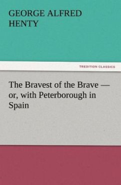 The Bravest of the Brave ¿ or, with Peterborough in Spain - Henty, George Alfred