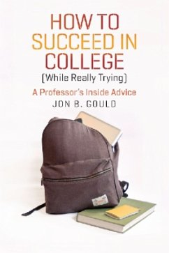 How to Succeed in College (While Really Trying) - A Professor`s Inside Advice; . - Gould, Jon B.