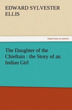 The Daughter of the Chieftain : the Story of an Indian Girl - Ellis, Edward Sylvester