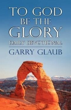 To God Be the Glory Daily Devotional - Glaub, Garry