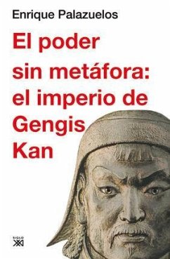 El poder sin metáfora : el imperio de Gengis Kan - Palazuelos Manso, Enrique