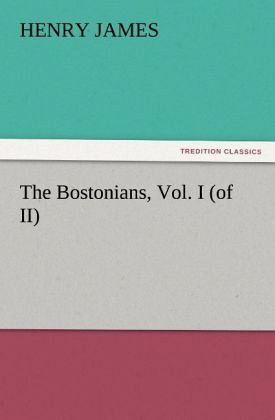 The Bostonians, Vol. I (of II) The Bostonians, Vol. I (of II)