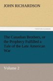 The Canadian Brothers, or the Prophecy Fulfilled a Tale of the Late American War