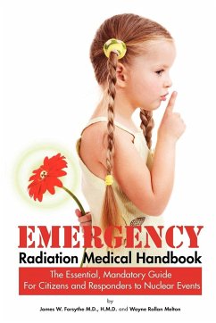Emergency Radiation Medical Handbook ~ The Essential, Mandatory Guide for Citizens and Responders to Nuclear Events - Forsythe, M. D. H. M. D. James W.; Melton, Wayne Rollan