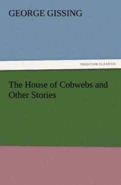 The House of Cobwebs and Other Stories - Gissing, George