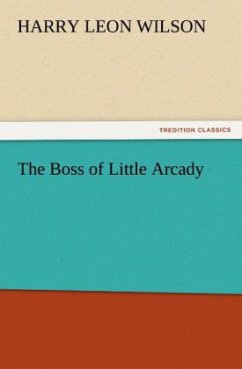 The Boss of Little Arcady - Wilson, Harry L.