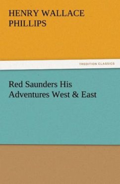 Red Saunders His Adventures West & East - Phillips, Henry Wallace