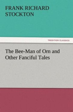 The Bee-Man of Orn and Other Fanciful Tales - Stockton, Frank Richard