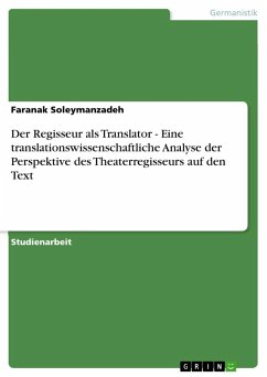 Der Regisseur als Translator - Eine translationswissenschaftliche Analyse der Perspektive des Theaterregisseurs auf den Text - Soleymanzadeh, Faranak