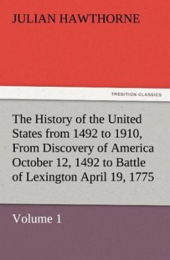 The History of the United States from 1492 to 1910, From Discovery of America October 12, 1492 to Battle of Lexington April 19, 1775 - Hawthorne, Julian