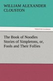 The Book of Noodles Stories of Simpletons, or, Fools and Their Follies