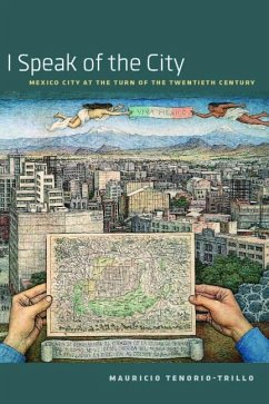 I Speak of the City: Mexico City at the Turn of the Twentieth Century - Tenorio-Trillo, Mauricio