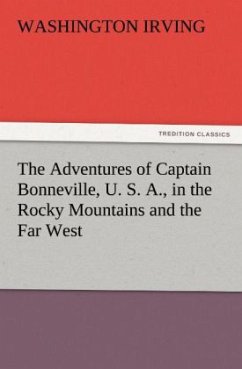 The Adventures of Captain Bonneville, U. S. A., in the Rocky Mountains and the Far West - Irving, Washington