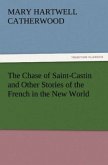 The Chase of Saint-Castin and Other Stories of the French in the New World