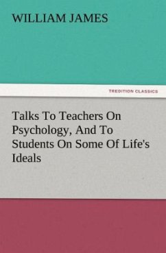 Talks To Teachers On Psychology, And To Students On Some Of Life's Ideals - James, William