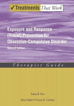Exposure and Response (Ritual) Prevention for Obsessive-Compulsive Disorder: Therapist Guide - Foa, Edna B. (Professor of Clinical Psychology in Psychiatry, Univer; Yadin, Elna (Psychologist and Director of the OCD Clinic, Center for; Lichner, Tracey K. (Psychologist and Director of Supervision, Center