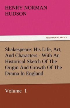 Shakespeare: His Life, Art, And Characters - With An Historical Sketch Of The Origin And Growth Of The Drama In England - Hudson, Henry Norman