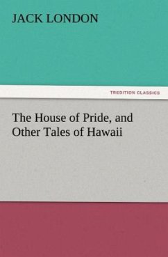 The House of Pride, and Other Tales of Hawaii - London, Jack