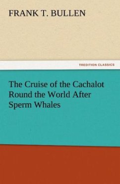 The Cruise of the Cachalot Round the World After Sperm Whales - Bullen, Frank T.