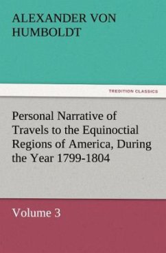 Personal Narrative of Travels to the Equinoctial Regions of America, During the Year 1799-1804 - Humboldt, Alexander von