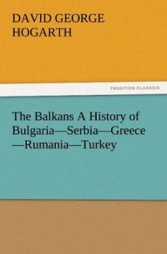 The Balkans A History of Bulgaria¿Serbia¿Greece¿Rumania¿Turkey - Hogarth, David George