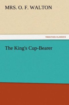 The King's Cup-Bearer - Walton, Mrs. O. F.